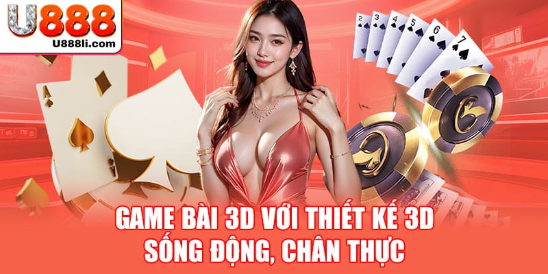 game-bai-3d-voi-thiet-ke-3d-song-dong,-chan-thuc