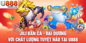 jili-ban-ca-dai-duong-voi-chat-luong-tuyet-hao-tai-u888-anh-dai-dien