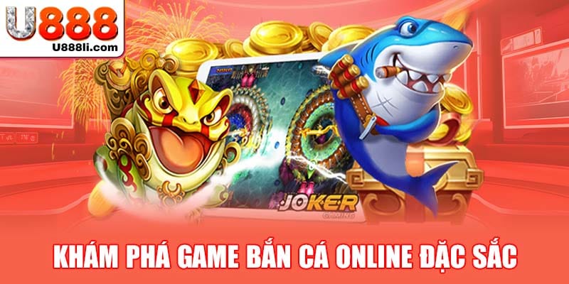 kham-pha-game-ban-ca-online-dac-sac