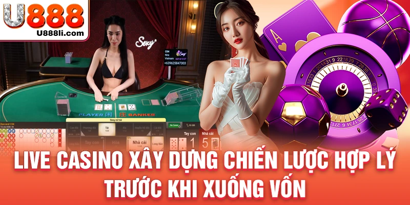 live-casino-xay-dung-chien-luoc-hop-ly-truoc-khi-xuong-von