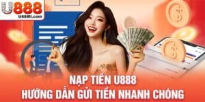 nap-tien-u888-huong-dan-gui-tien-nhanh-chong