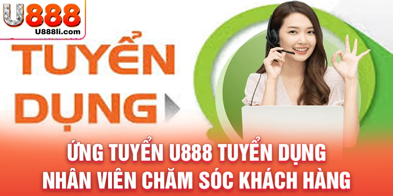 ung-tuyen-u888-tuyen-dung-nhan-vien-cham-soc-khach-hang