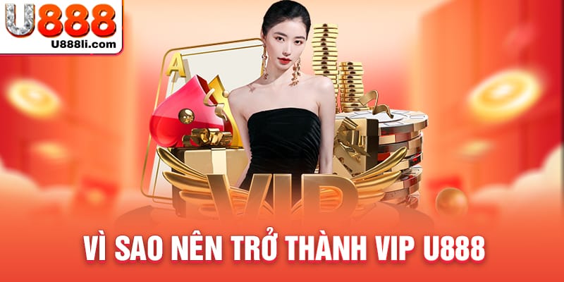 vi-sao-nen-tro-thanh-vip-u888