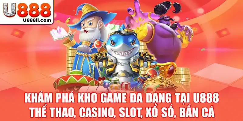 Khám phá kho game đa dạng tại U888: Thể thao, casino, slot, xổ số, bắn cá.