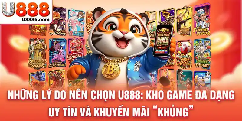 Những lý do nên chọn U888: Kho game đa dạng, uy tín và khuyến mãi "khủng".